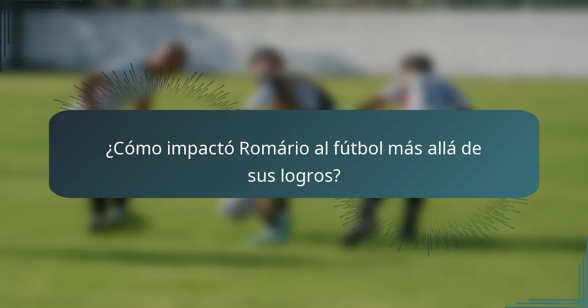 ¿Cómo impactó Romário al fútbol más allá de sus logros?