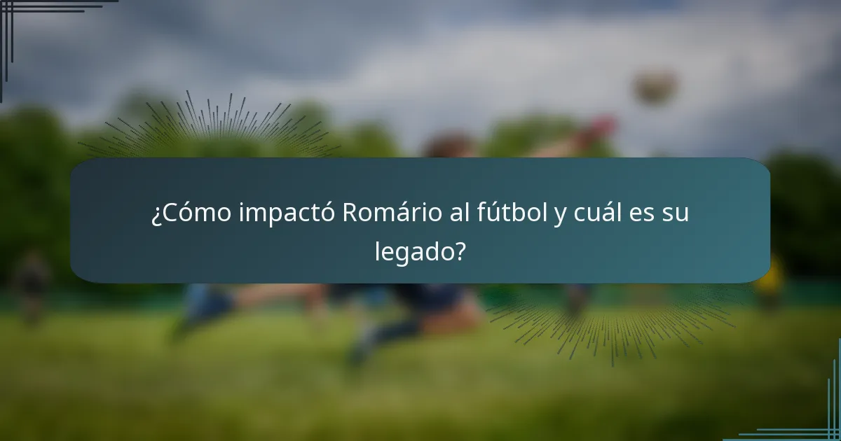 ¿Cómo impactó Romário al fútbol y cuál es su legado?
