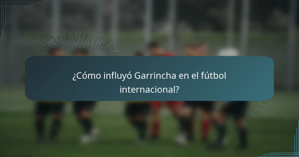 ¿Cómo influyó Garrincha en el fútbol internacional?