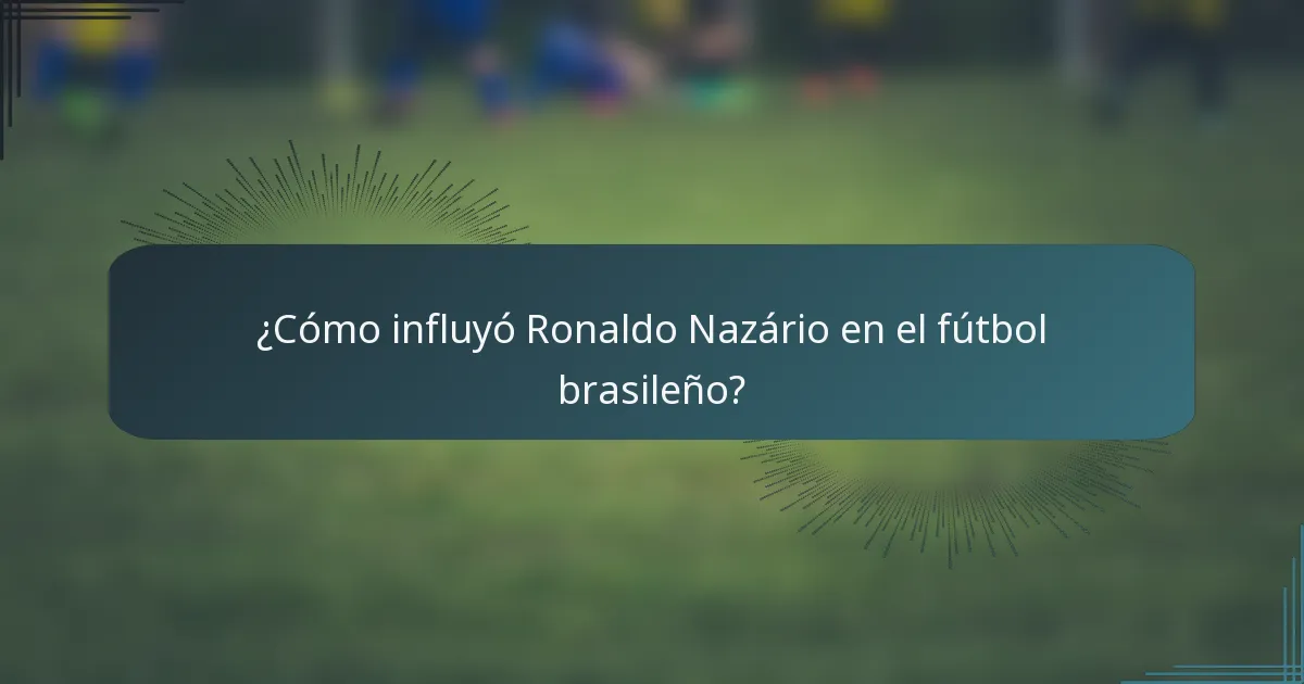 ¿Cómo influyó Ronaldo Nazário en el fútbol brasileño?