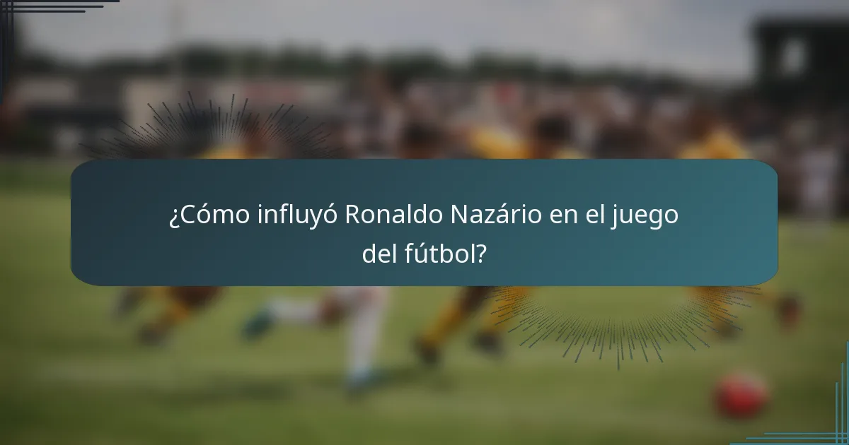 ¿Cómo influyó Ronaldo Nazário en el juego del fútbol?