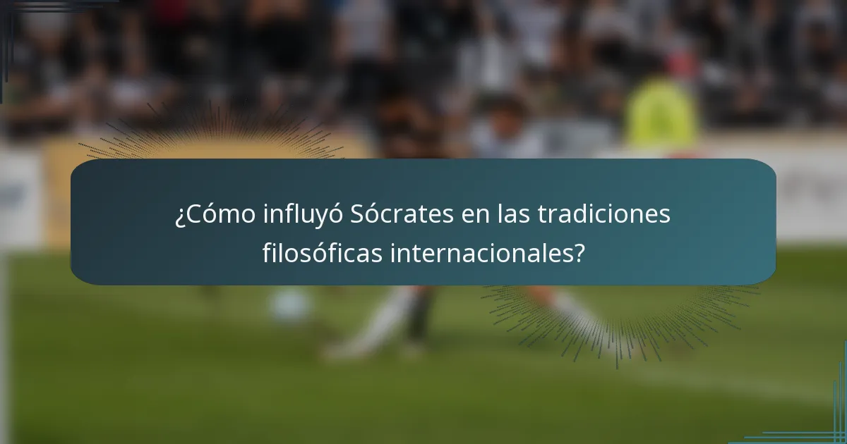 ¿Cómo influyó Sócrates en las tradiciones filosóficas internacionales?