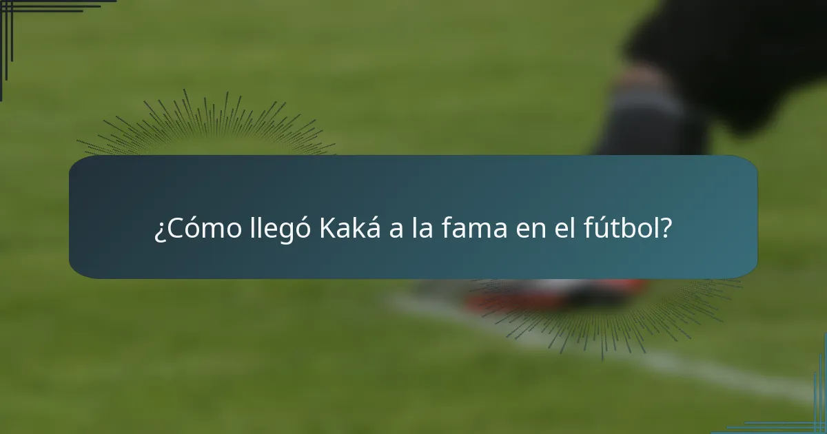 ¿Cómo llegó Kaká a la fama en el fútbol?