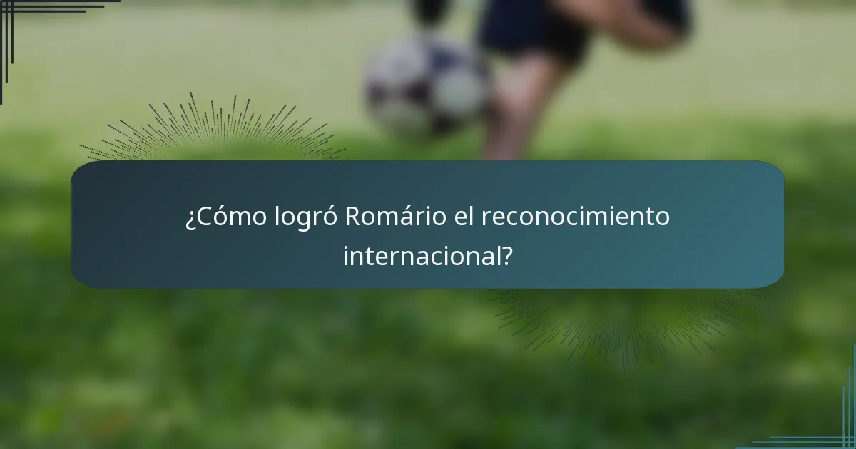 ¿Cómo logró Romário el reconocimiento internacional?