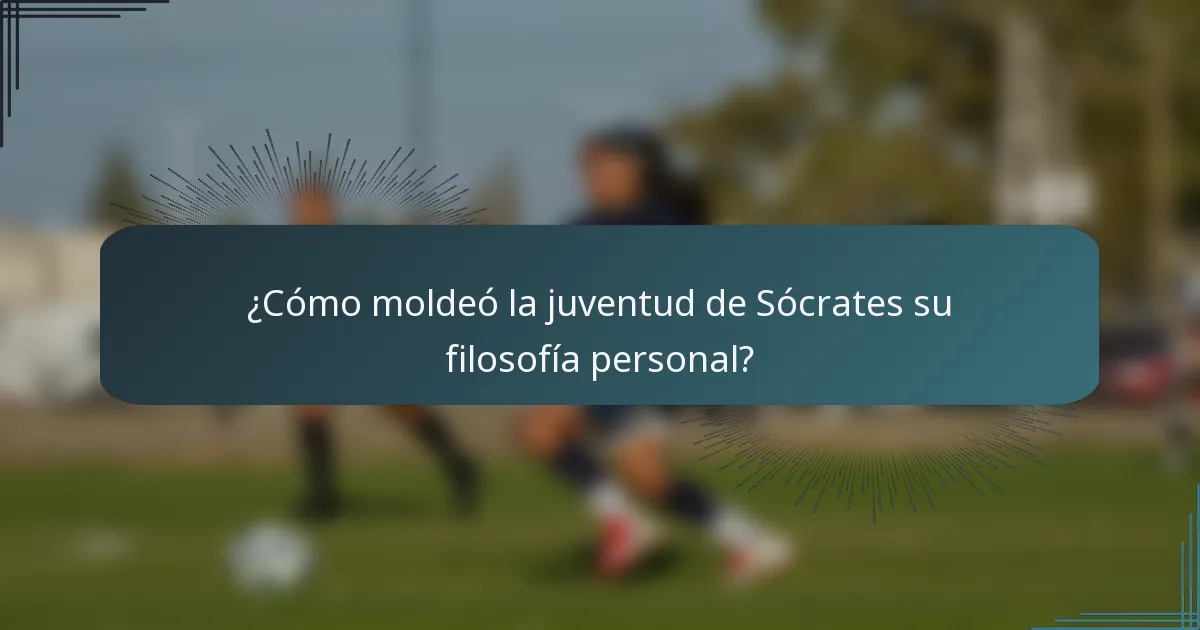 ¿Cómo moldeó la juventud de Sócrates su filosofía personal?
