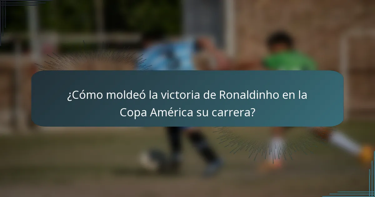 ¿Cómo moldeó la victoria de Ronaldinho en la Copa América su carrera?