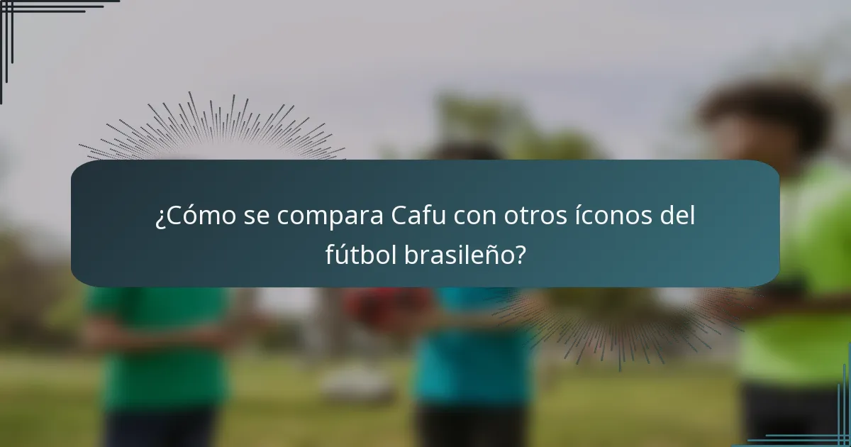 ¿Cómo se compara Cafu con otros íconos del fútbol brasileño?