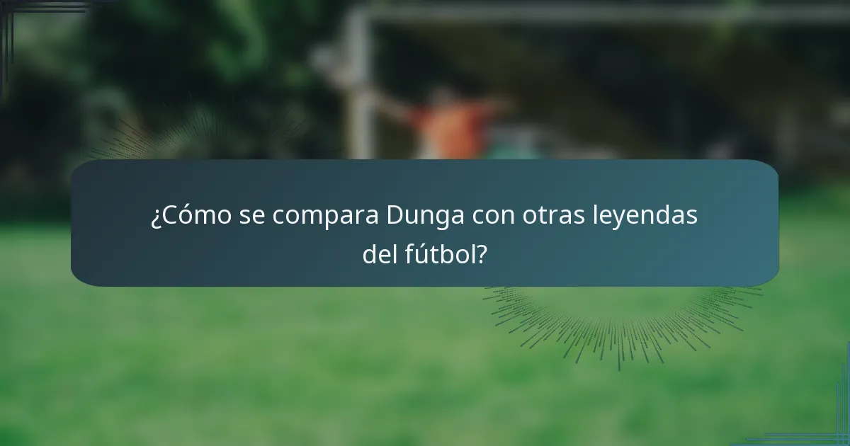 ¿Cómo se compara Dunga con otras leyendas del fútbol?