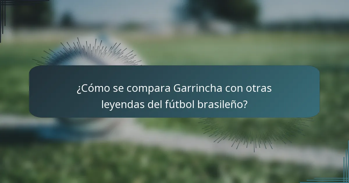 ¿Cómo se compara Garrincha con otras leyendas del fútbol brasileño?
