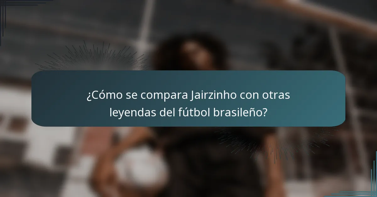 ¿Cómo se compara Jairzinho con otras leyendas del fútbol brasileño?
