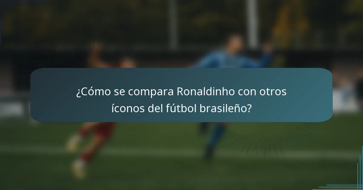 ¿Cómo se compara Ronaldinho con otros íconos del fútbol brasileño?