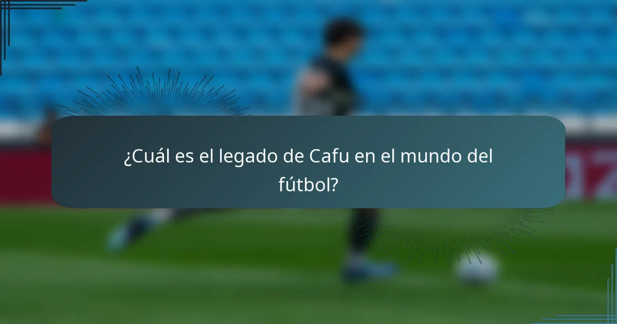 ¿Cuál es el legado de Cafu en el mundo del fútbol?