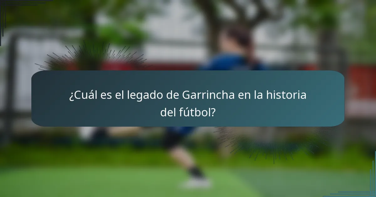 ¿Cuál es el legado de Garrincha en la historia del fútbol?