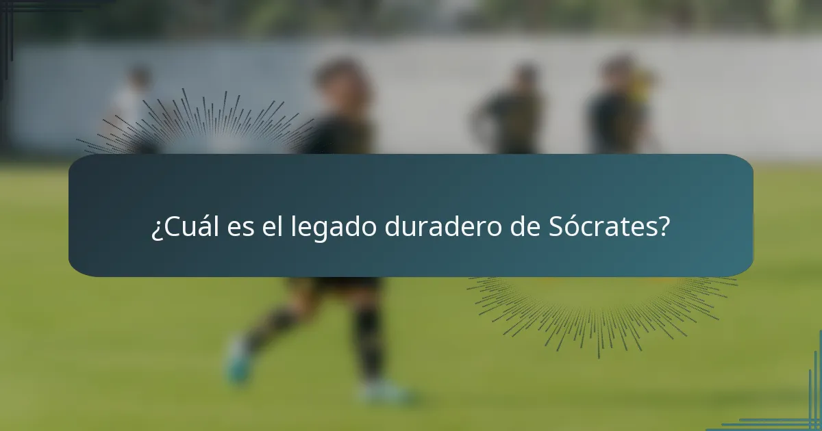 ¿Cuál es el legado duradero de Sócrates?