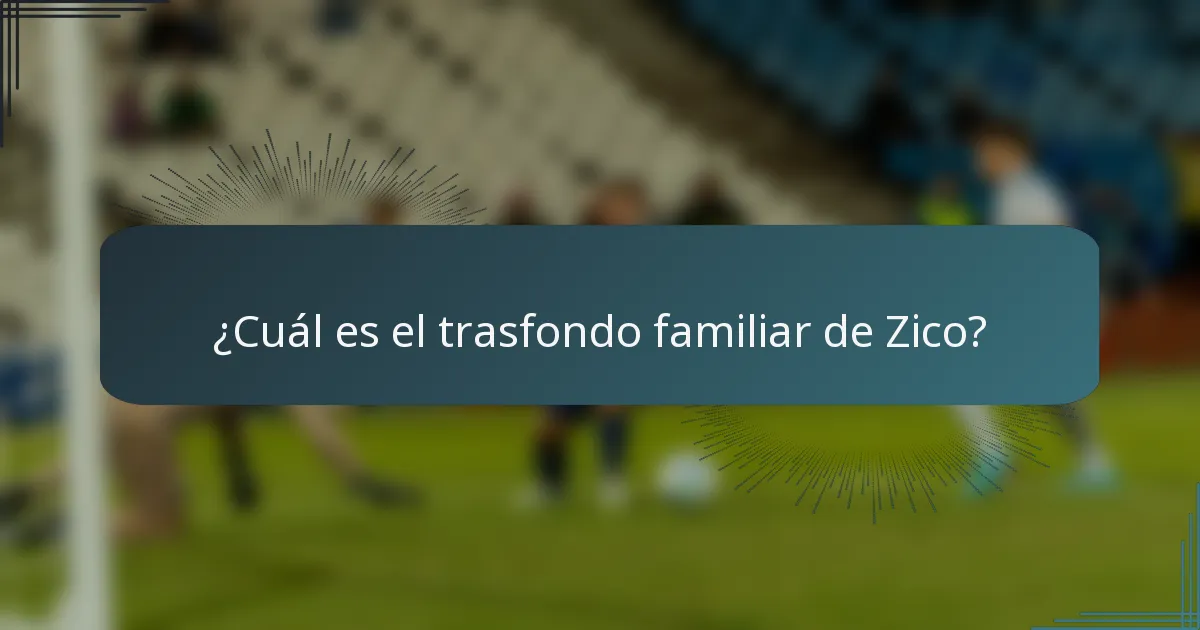 ¿Cuál es el trasfondo familiar de Zico?