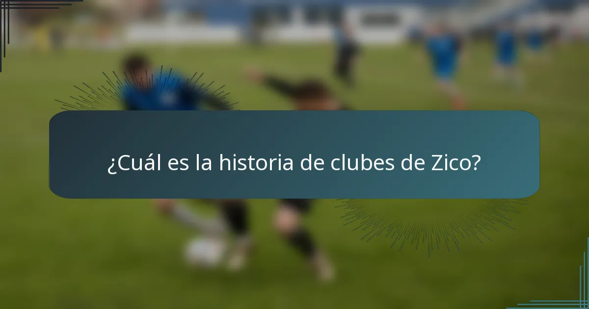 ¿Cuál es la historia de clubes de Zico?