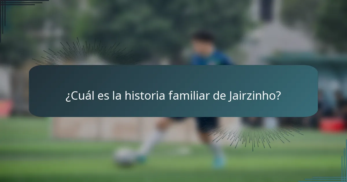 ¿Cuál es la historia familiar de Jairzinho?