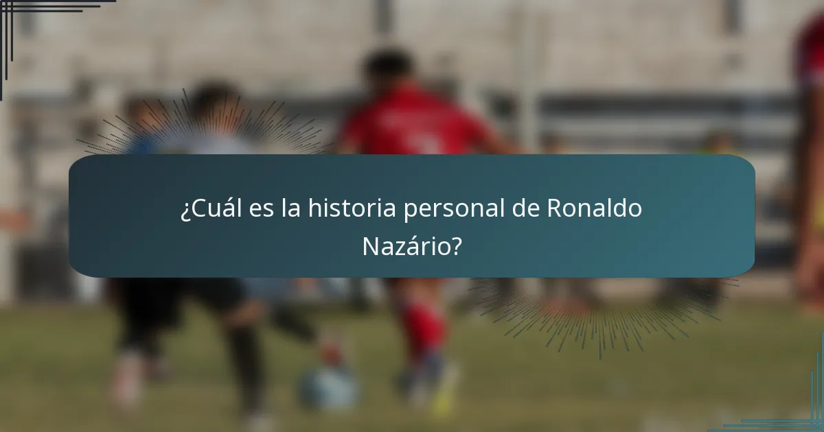 ¿Cuál es la historia personal de Ronaldo Nazário?