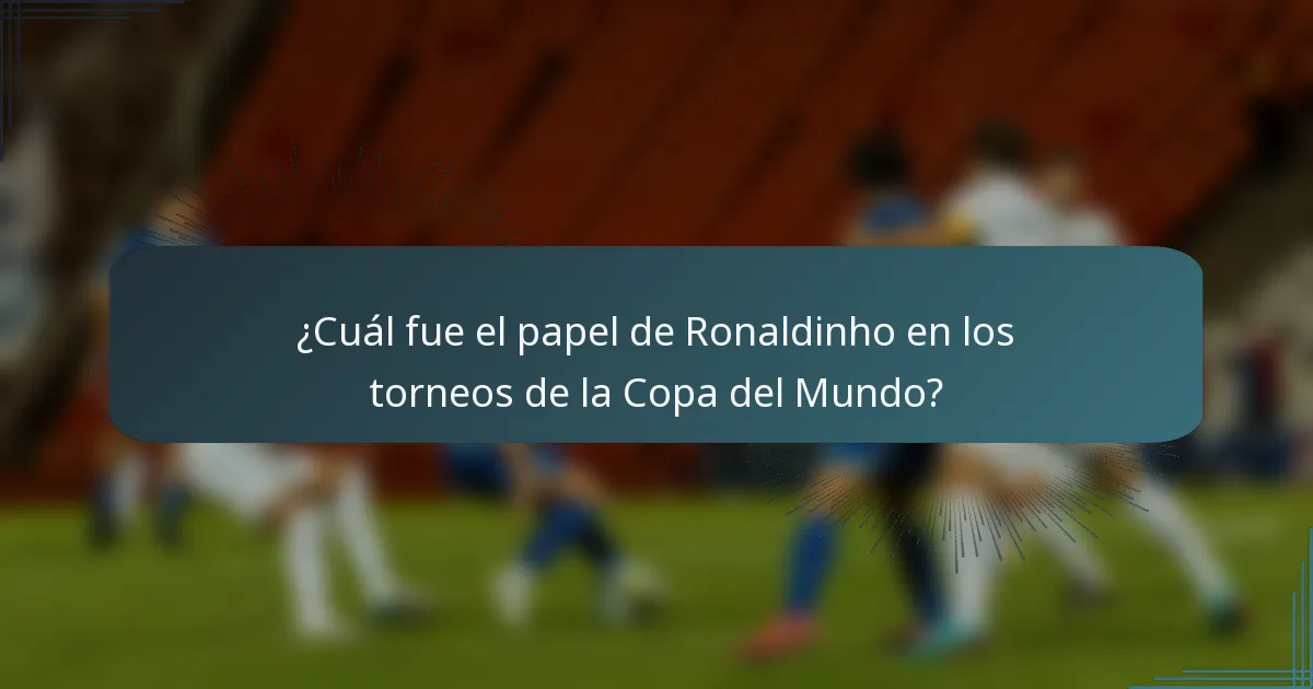¿Cuál fue el papel de Ronaldinho en los torneos de la Copa del Mundo?