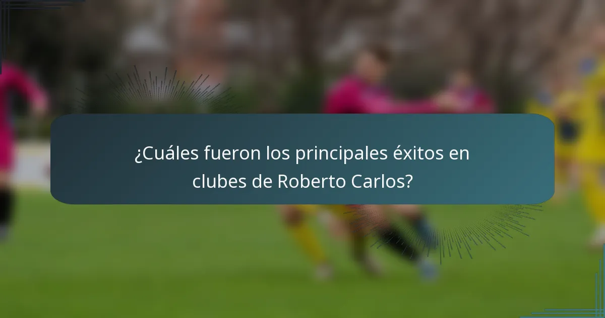 ¿Cuáles fueron los principales éxitos en clubes de Roberto Carlos?