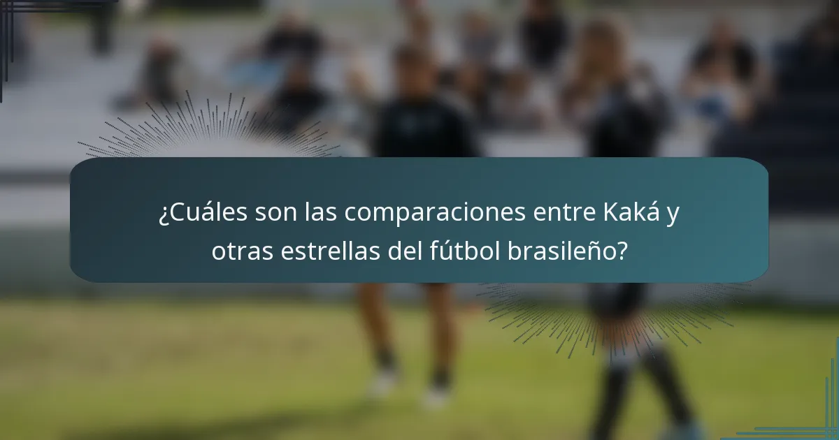 ¿Cuáles son las comparaciones entre Kaká y otras estrellas del fútbol brasileño?
