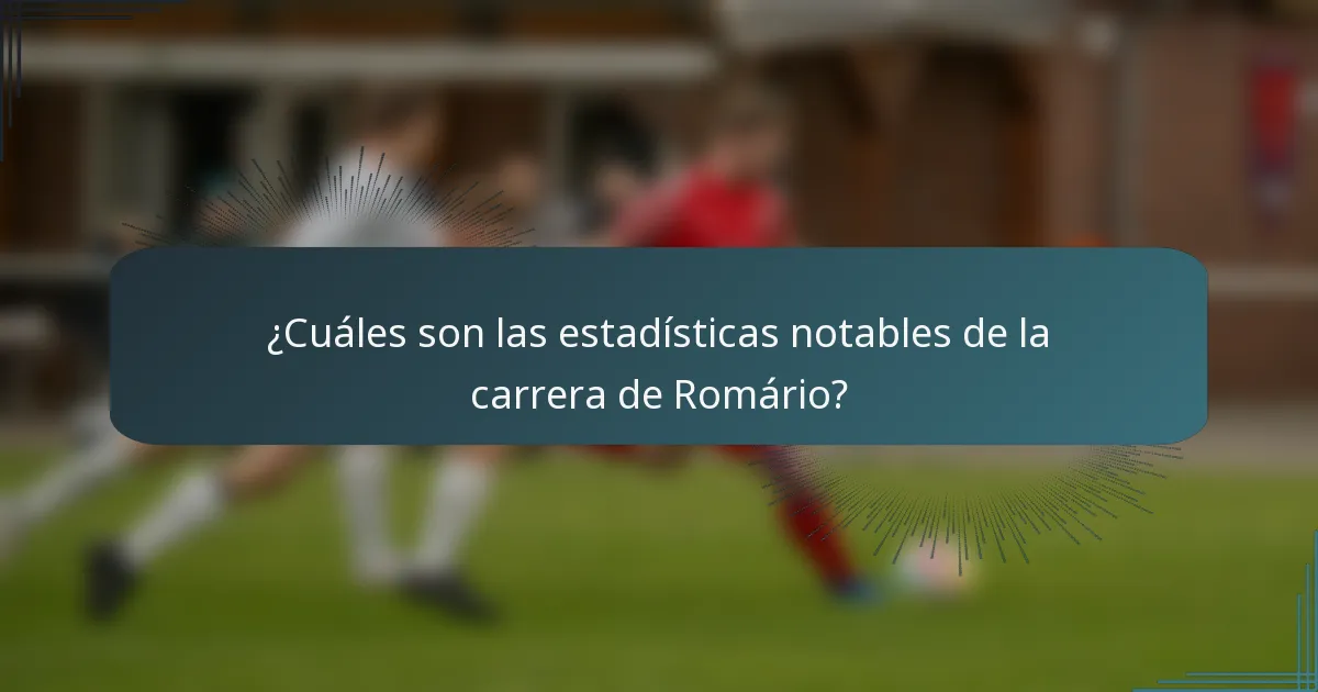 ¿Cuáles son las estadísticas notables de la carrera de Romário?
