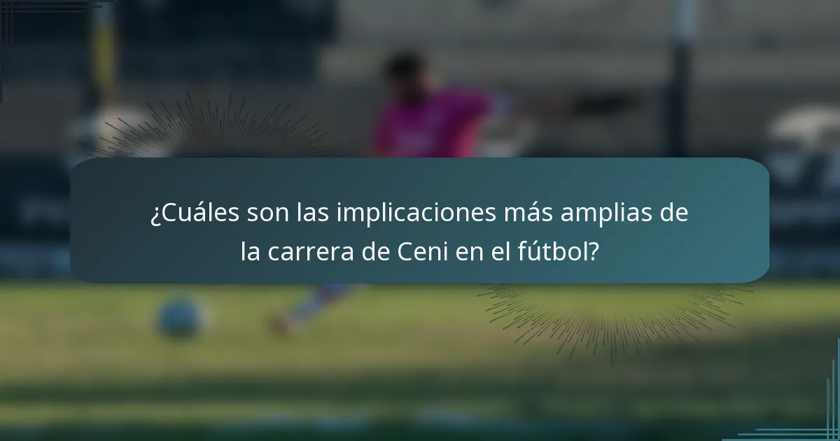 ¿Cuáles son las implicaciones más amplias de la carrera de Ceni en el fútbol?