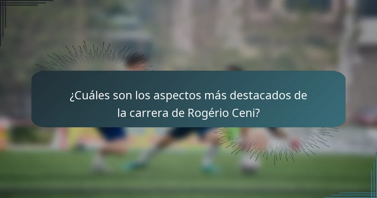 ¿Cuáles son los aspectos más destacados de la carrera de Rogério Ceni?