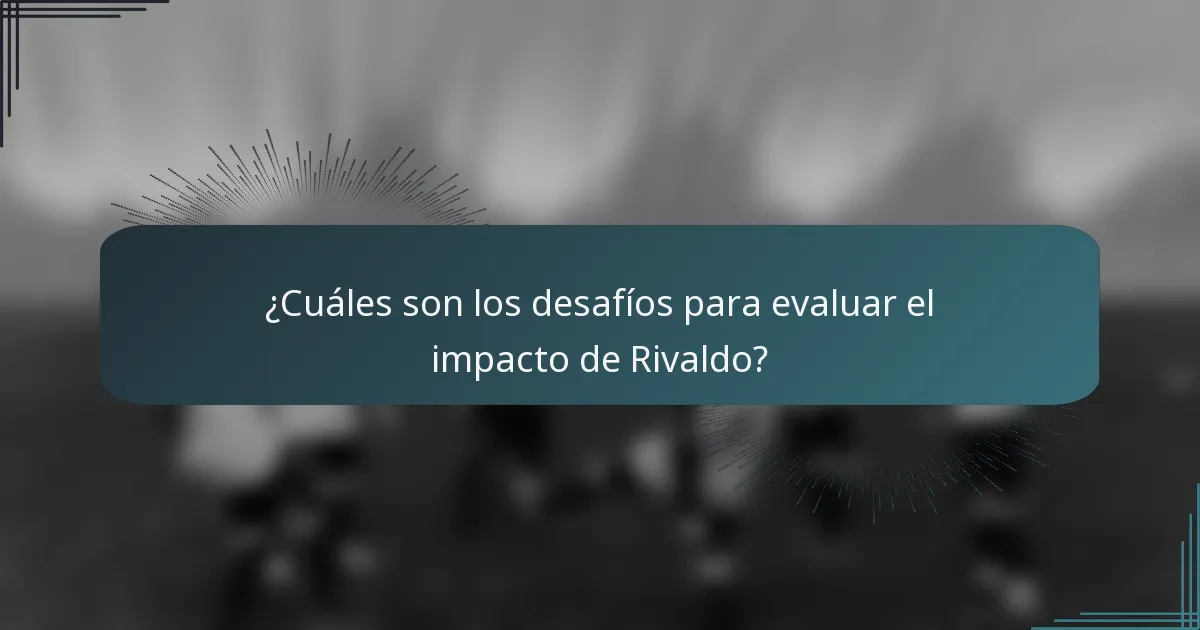 ¿Cuáles son los desafíos para evaluar el impacto de Rivaldo?