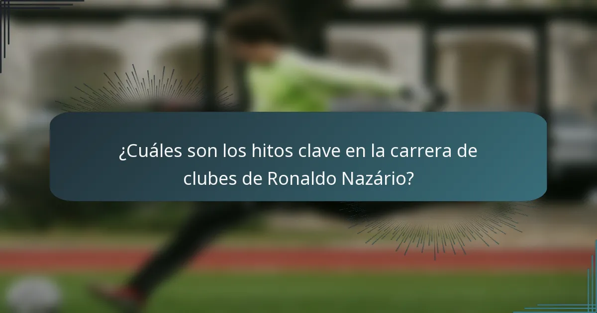 ¿Cuáles son los hitos clave en la carrera de clubes de Ronaldo Nazário?