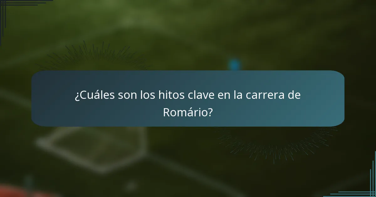 ¿Cuáles son los hitos clave en la carrera de Romário?