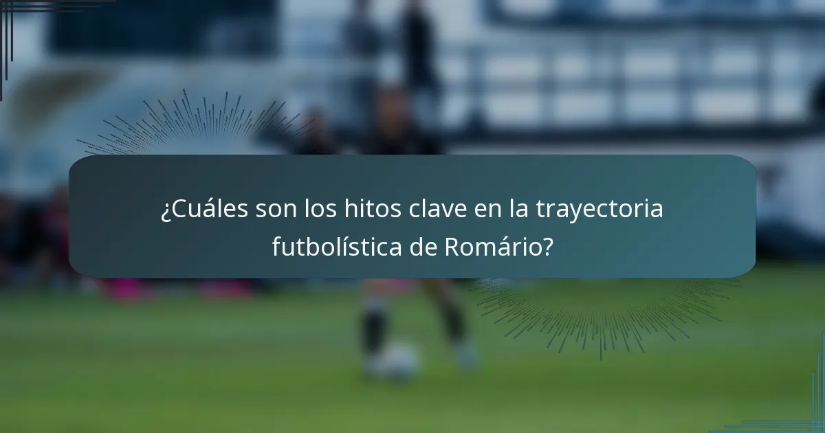 ¿Cuáles son los hitos clave en la trayectoria futbolística de Romário?