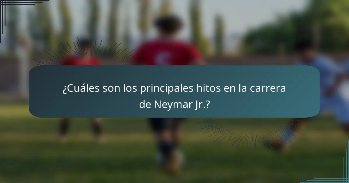 ¿Cuáles son los principales hitos en la carrera de Neymar Jr.?