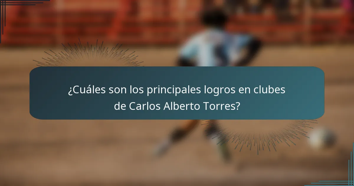 ¿Cuáles son los principales logros en clubes de Carlos Alberto Torres?