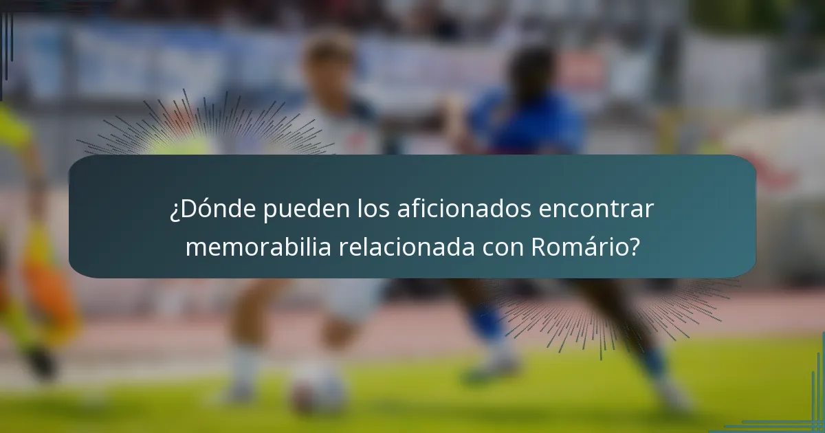 ¿Dónde pueden los aficionados encontrar memorabilia relacionada con Romário?