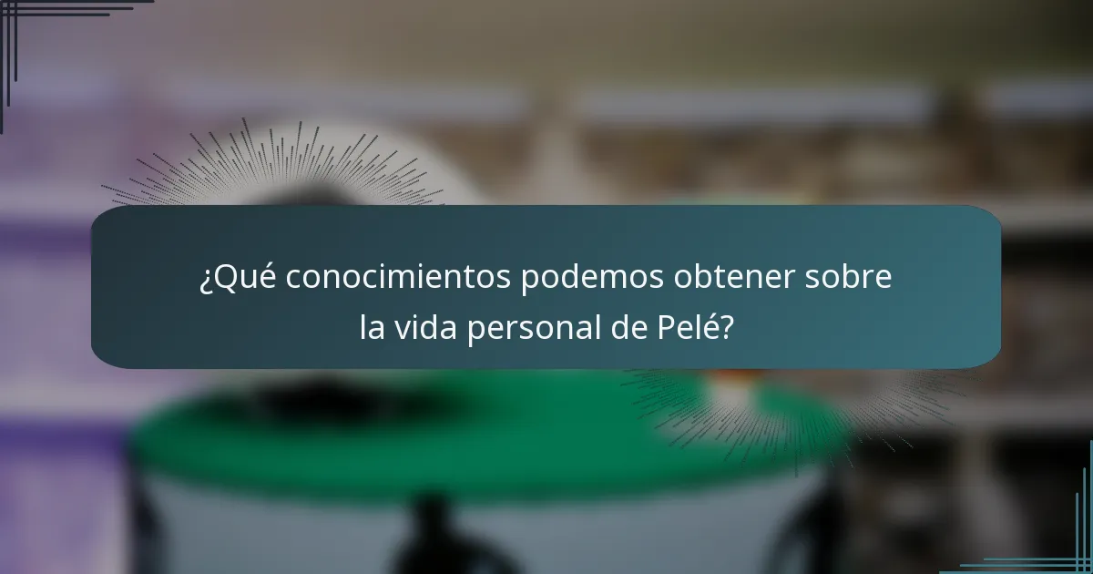 ¿Qué conocimientos podemos obtener sobre la vida personal de Pelé?