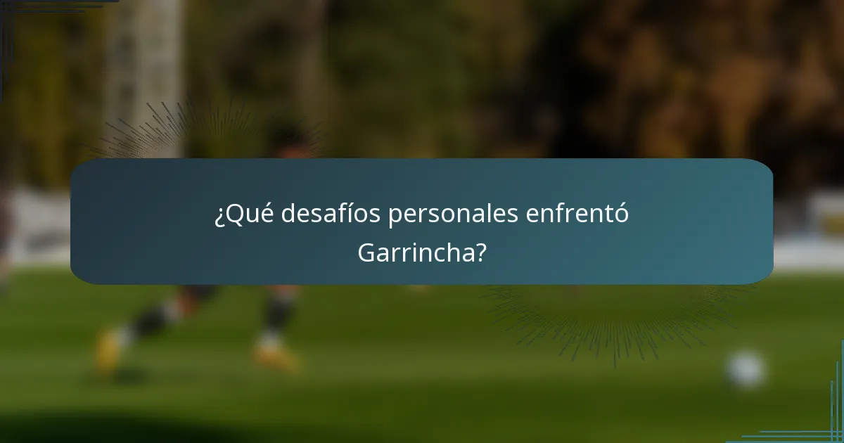 ¿Qué desafíos personales enfrentó Garrincha?