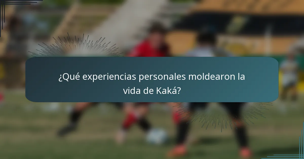 ¿Qué experiencias personales moldearon la vida de Kaká?