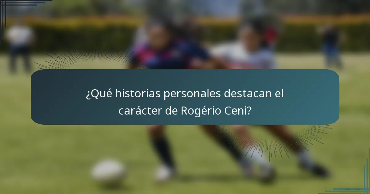 ¿Qué historias personales destacan el carácter de Rogério Ceni?