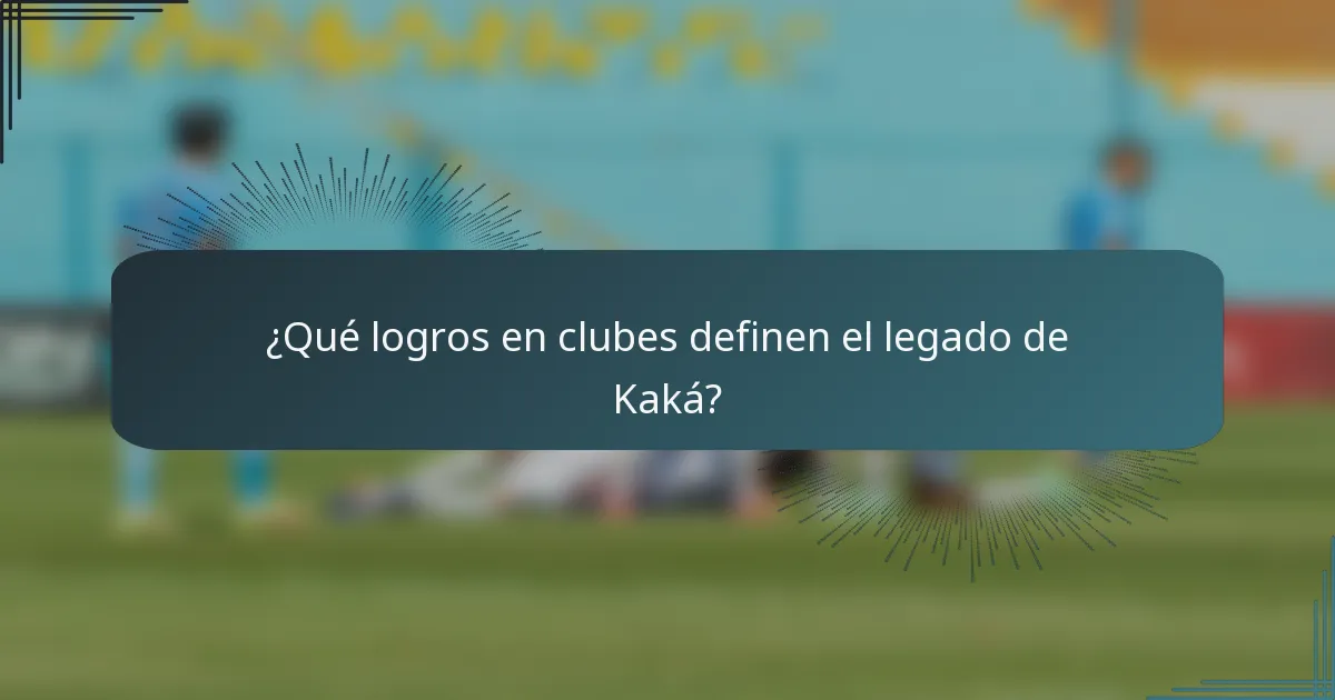 ¿Qué logros en clubes definen el legado de Kaká?