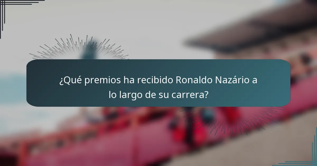 ¿Qué premios ha recibido Ronaldo Nazário a lo largo de su carrera?