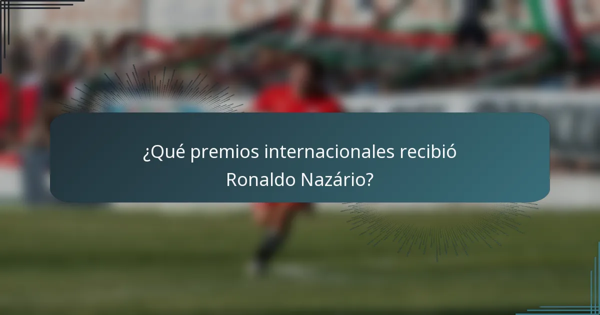 ¿Qué premios internacionales recibió Ronaldo Nazário?