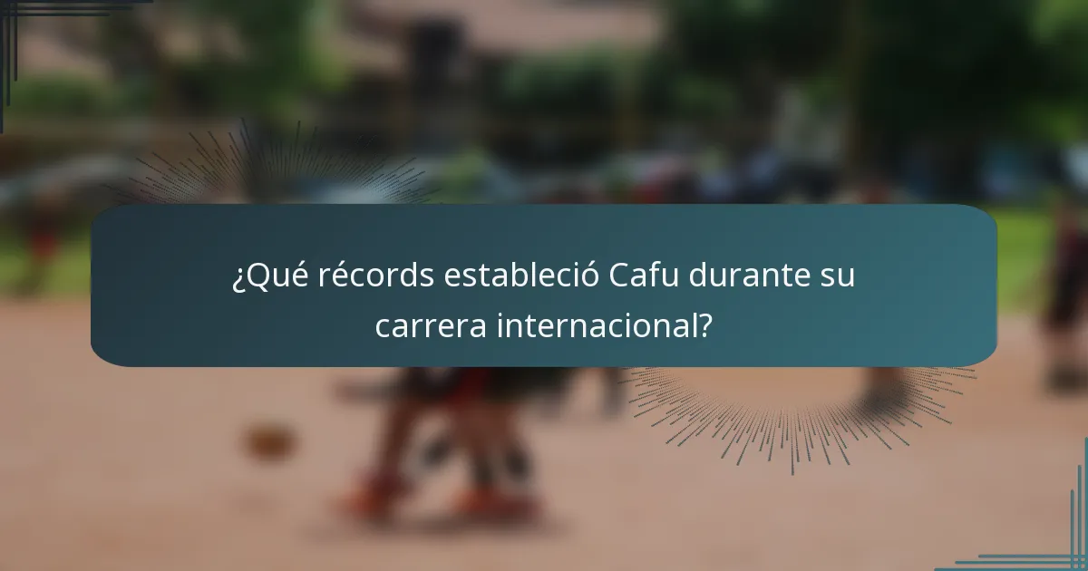 ¿Qué récords estableció Cafu durante su carrera internacional?