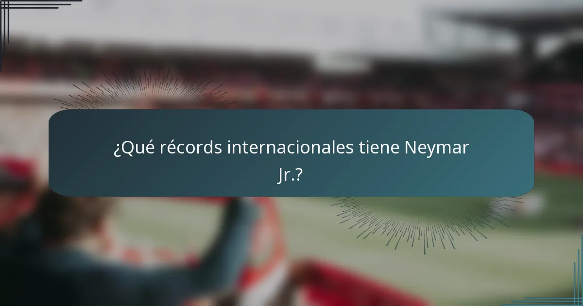 ¿Qué récords internacionales tiene Neymar Jr.?