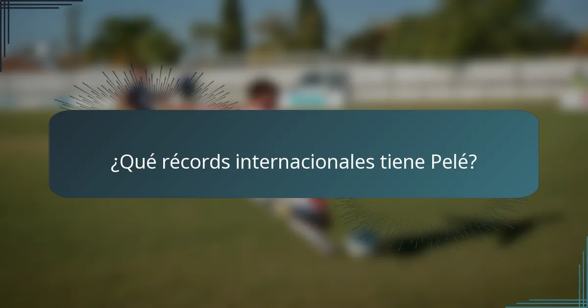 ¿Qué récords internacionales tiene Pelé?