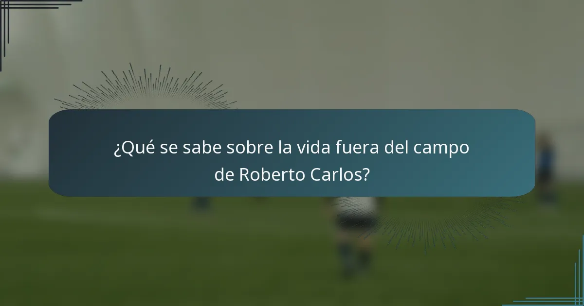 ¿Qué se sabe sobre la vida fuera del campo de Roberto Carlos?